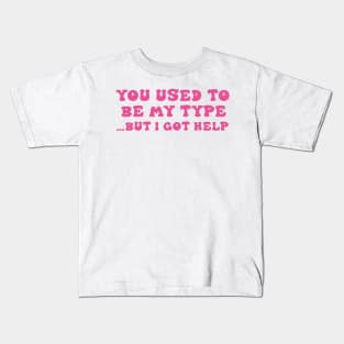 You Used To Be My Type But I Got Help Kids T-Shirt